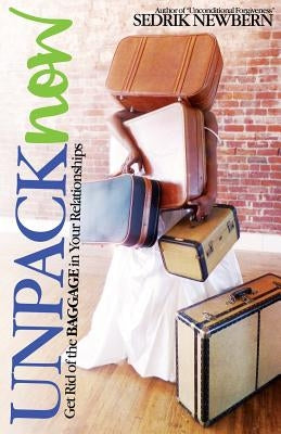 Unpack Now: Get Rid of the Baggage in Your Relationships by Merry, Joanne