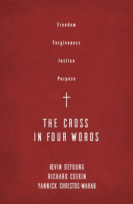 The Cross in Four Words: Freedom, Forgiveness, Justice, Purpose by DeYoung, Kevin