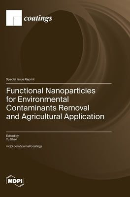 Functional Nanoparticles for Environmental Contaminants Removal and Agricultural Application by Shen, Yu