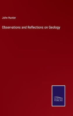 Observations and Reflections on Geology by Hunter, John