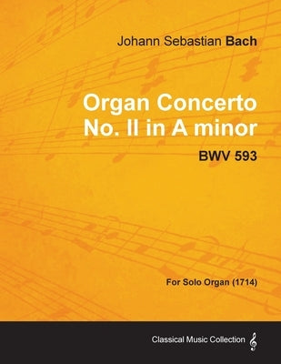 Organ Concerto No. II in a Minor - Bwv 593 - For Solo Organ (1714) by Bach, Johann Sebastian