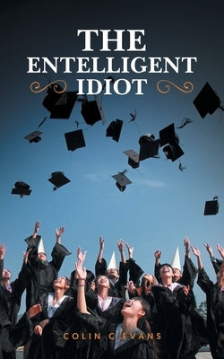 The Entelligent Idiot by Evans, Colin C.