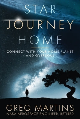 Star Journey Home: Connect With Your Home Planet And Oversoul by Martins, Greg