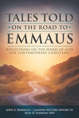 Tales told on the road to Emmaus: Reflections on the Word of God for Contemporary Christians by Kerrigan, John E.