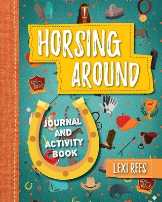 Horsing Around: Journal and activity book by Rees, Lexi