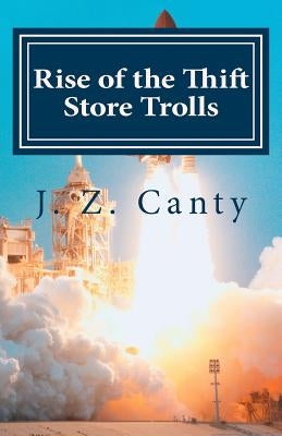 Rise of the Thrift Store Trolls: Enter Their 7 Alien Lands by Canty, J. Z.