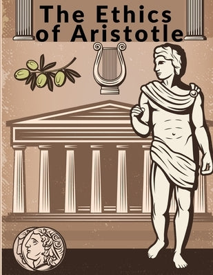 The Ethics of Aristotle: The Most Influential and Elaborate of His Writings on Ethics by Aristotle
