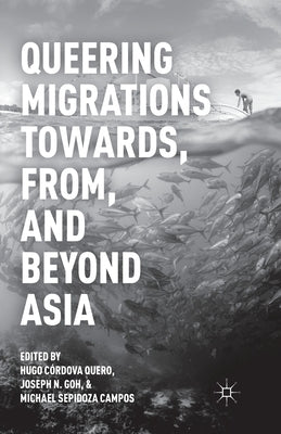 Queering Migrations Towards, From, and Beyond Asia by Quero, Hugo Córdova
