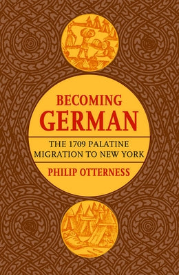 Becoming German: The 1709 Palatine Migration to New York by Otterness, Philip L.