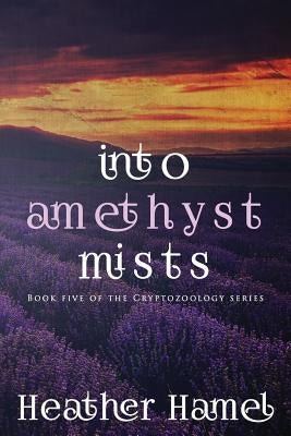 Into Amethyst Mists: Book 5 of the Cryptozoology Series by Hamel, Heather