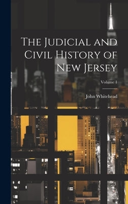 The Judicial and Civil History of New Jersey; Volume 1 by Whitehead, John