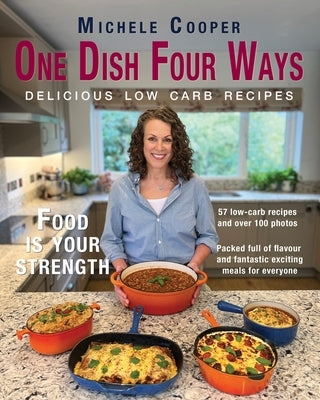 One Dish Four Ways: Delicious Low Carb Recipes by Cooper, Michele