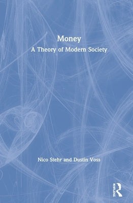 Money: A Theory of Modern Society by Stehr, Nico