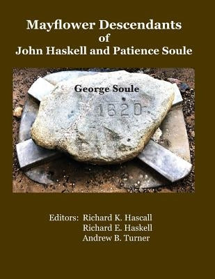 Mayflower Descendants of John Haskell and Patience Soule: George Soule by Haskell, Richard E.