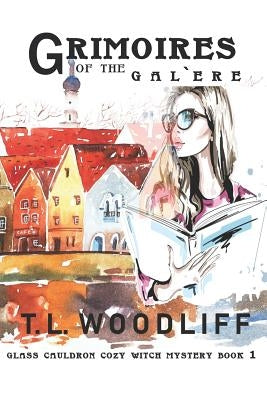 Grimoires of the Galère: Glass Cauldron Cozy Mystery Book 1 by Woodliff, T. L.
