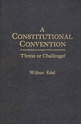 A Constitutional Convention: Threat or Challenge? by Edel, Wilbur