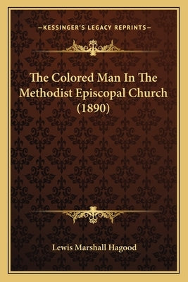 The Colored Man In The Methodist Episcopal Church (1890) by Hagood, Lewis Marshall