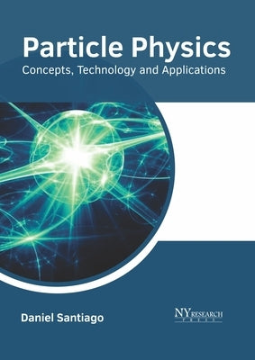Particle Physics: Concepts, Technology and Applications by Santiago, Daniel