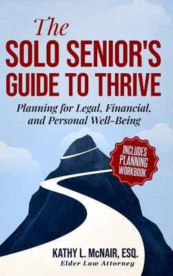 The Solo Senior's Guide to Thrive: Planning for Legal, Financial, and Personal Well-Being by McNair, Kathy