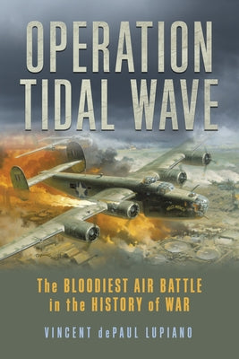 Operation Tidal Wave: The Bloodiest Air Battle in the History of War by Lupiano, Vincent Depaul
