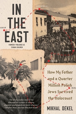 In the East: How My Father and a Quarter Million Polish Jews Survived the Holocaust by Dekel, Mikhal