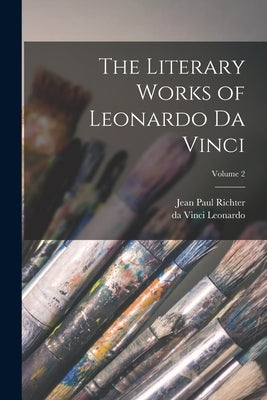 The Literary Works of Leonardo da Vinci; Volume 2 by Richter, Jean Paul