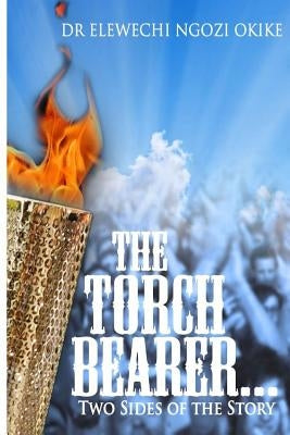 The Torch Bearer: Two Sides of the Story by Okike, Elewechi Ngozi