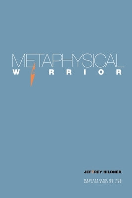 Metaphysical Warrior: Meditations on the art & science of life by Hildner, Jef7rey