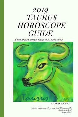2019 Taurus Horoscope Guide: A Year Ahead Guide for Taurus and Taurus Rising by Nazon, Terry