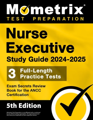Nurse Executive Study Guide 2024-2025 - 3 Full-Length Practice Tests, Exam Secrets Review Book for the Ancc Certification: [5th Edition] by Bowling, Matthew