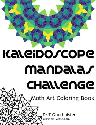 Kaleidoscope Mandalas Challenge: Math Art Coloring Book by Oberholster, Tanzelle