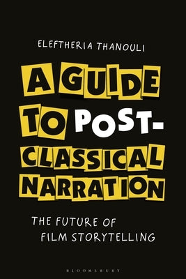 A Guide to Post-Classical Narration: The Future of Film Storytelling by Thanouli, Eleftheria