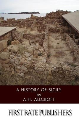 A History of Sicily by Allcroft, A. H.