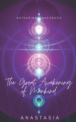 The Great Awakening of Mankind: Anastasia by Kaesbach, Katharina