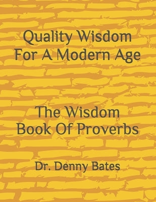 Quality Wisdom For A Modern Age: The Wisdom Book Of Proverbs by Bates, Denny