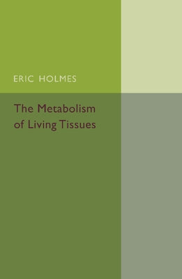 The Metabolism of Living Tissues by Holmes, Eric