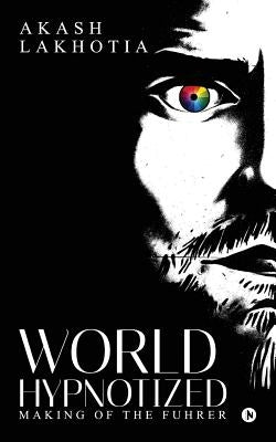 World Hypnotized: Making of the Fuhrer by Lakhotia, Akash
