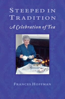 Steeped in Tradition: A Celebration of Tea by Hoffman, Frances