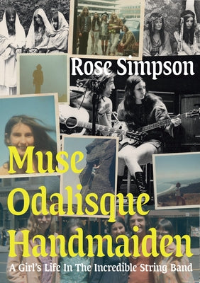Muse, Odalisque, Handmaiden: A Girl's Life in the Incredible String Band by Simpson, Rose