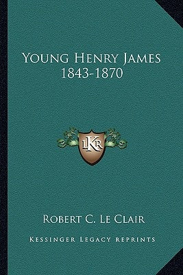 Young Henry James 1843-1870 by Le Clair, Robert C.