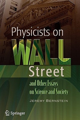 Physicists on Wall Street and Other Essays on Science and Society by Bernstein, Jeremy