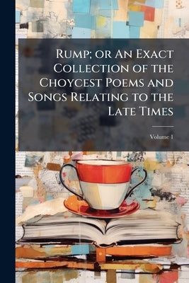 Rump; or An Exact Collection of the Choycest Poems and Songs Relating to the Late Times; Volume 1 by Anonymous