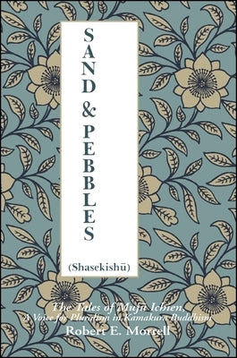Sand and Pebbles: The Tales of Mujū Ichien, a Voice for Pluralism in Kamakura Buddhism by Morrell, Robert E.