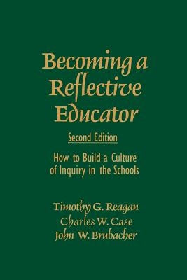 Becoming a Reflective Educator: How to Build a Culture of Inquiry in the Schools by Reagan, Timothy G.