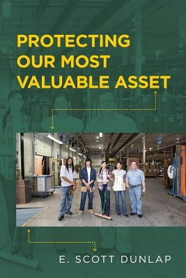 Protecting Our Most Valuable Asset by Dunlap, E. Scott