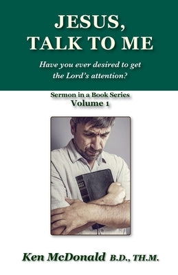 Jesus, Talk To Me: Have you ever desired to get the Lord's attention? by McDonald, Ken L.