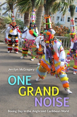 One Grand Noise: Boxing Day in the Anglicized Caribbean World by McGregory, Jerrilyn