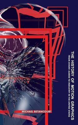 The History of Motion Graphics by Betancourt, Michael