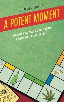 A Potent Moment: Building Social Equity into Cannabis Legalization by Moyer, Jeffrey