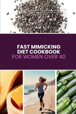Fast Mimicking Diet Cookbook for Women Over 40: A Beginner's 5-Step Plan to Support Hormonal Balance and Energy, with Sample Recipes and a Meal Plan by Golanna, Mary